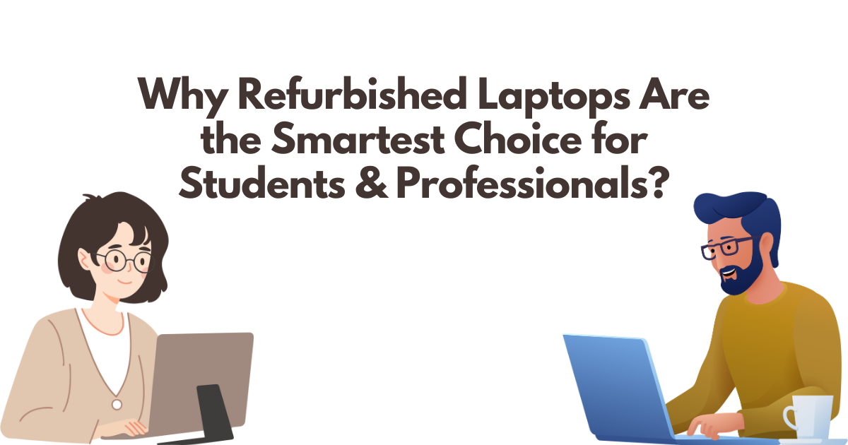 Why Refurbished Laptops Are the Smartest Choice for Students & Professionals
